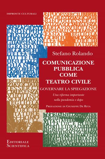 Comunicazione pubblica come teatro civile. Governare la spiegazione. Una riforma importante nella pandemia e dopo - Stefano Rolando - Libro Editoriale Scientifica 2021, Impronte culturali | Libraccio.it