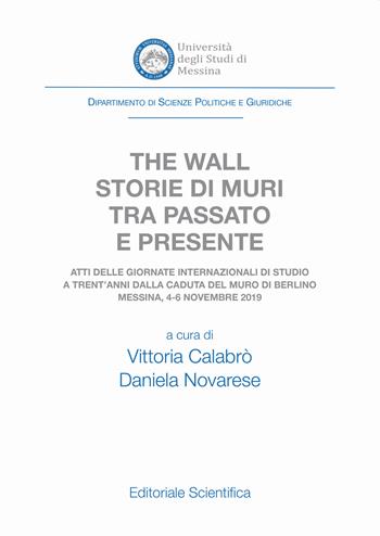 The wall. Storie di muri tra passato e presente. Atti delle Giornate Internazionali di Studio a trent'anni dalla caduta del muro di Berlino (Messina, 4-6 novembre 2019)  - Libro Editoriale Scientifica 2021 | Libraccio.it