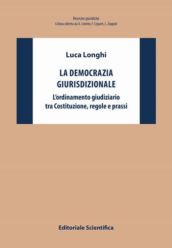 La democrazia giurisdizionale. L'ordinamento giudiziario tra Costituzione, regole e prassi - Luca Longhi - Libro Editoriale Scientifica 2021, Questioni contemporanee | Libraccio.it
