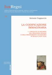 La codificazione immaginaria. Vol. 1: Progetti di riforma del processo penale e dell'ordinamento giudiziario (1820-1824).