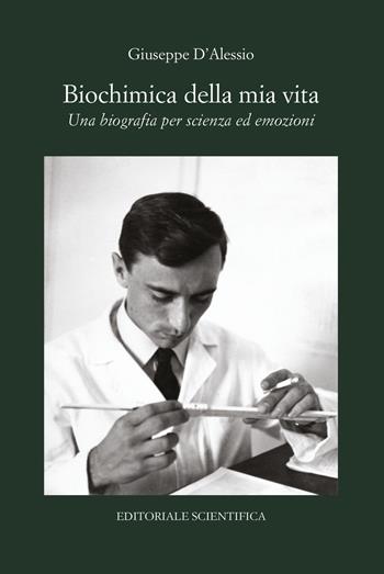 Biochimica della mia vita. Una biografia per scienza ed emozioni - Giuseppe D'Alessio - Libro Editoriale Scientifica 2021, Punto org | Libraccio.it