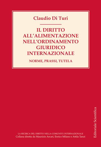 Il diritto all'alimentazione nell'ordinamento giuridico internazionale. Norme, prassi, tutela - Claudio Di Turi - Libro Editoriale Scientifica 2021, La ricerca del diritto nella comunità internazionale | Libraccio.it