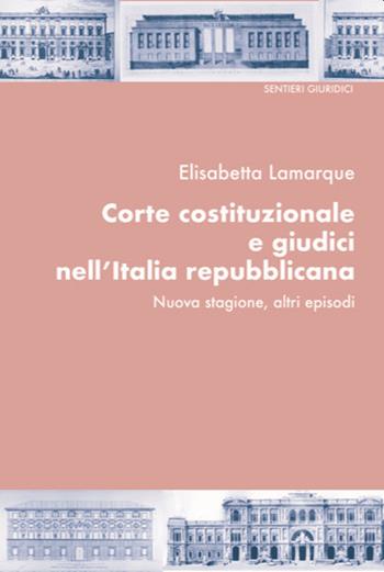 Corte costituzionale e giudici nell'Italia repubblicana. Nuova stagione, altri episodi - Elisabetta Lamarque - Libro Editoriale Scientifica 2021, Sentieri giuridici | Libraccio.it