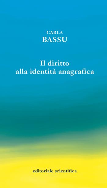 Il diritto alla identità anagrafica - Carla Bassu - Libro Editoriale Scientifica 2021, Sconfinamenti costituzionali | Libraccio.it