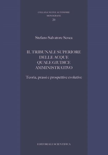 Il tribunale superiore delle acque quale giudice amministrativo. Teoria, prassi e prospettive evolutive - Stefano Salvatore Scoca - Libro Editoriale Scientifica 2021, Nuove autonomie. Monografie | Libraccio.it
