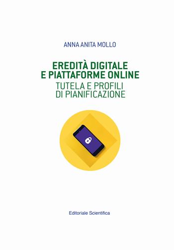 Eredità digitale e piattaforme online. Tutela e profili di pianificazione - Anna Anita Mollo - Libro Editoriale Scientifica 2021, Fuori collana | Libraccio.it