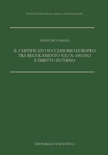 Il certificato successorio europeo tra Regolamento (UE) n. 650/2012 e diritto interno - Francesca Maoli - Libro Editoriale Scientifica 2021, Scritti di diritto privato europeo ed internazionale | Libraccio.it