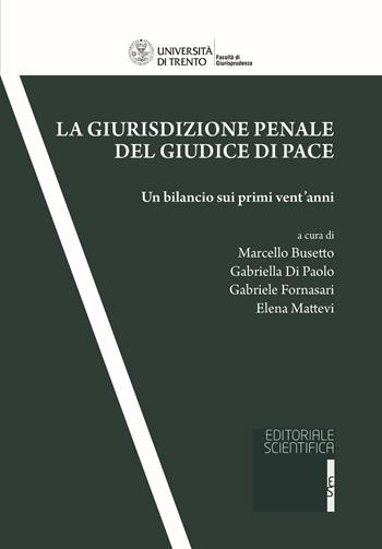 La giurisdizione penale del giudice di pace. Un bilancio sui primi vent'anni  - Libro Editoriale Scientifica 2021, Univ. Trento-Quad. Facoltà giurisprudenza | Libraccio.it