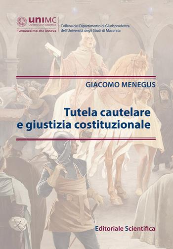 Tutela cautelare e giustizia costituzionale - Giacomo Menegus - Libro Editoriale Scientifica 2021, Collana del Dipartimento di Giurisprudenza dell'Università degli Studi di Macerata | Libraccio.it
