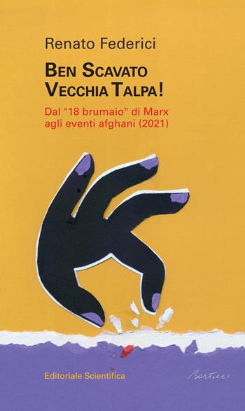 Ben scavato vecchia talpa! Dal «18 brumaio» di Marz agli eventi afghani (2021) - Renato Federici - Libro Editoriale Scientifica 2021, Fuori collana | Libraccio.it
