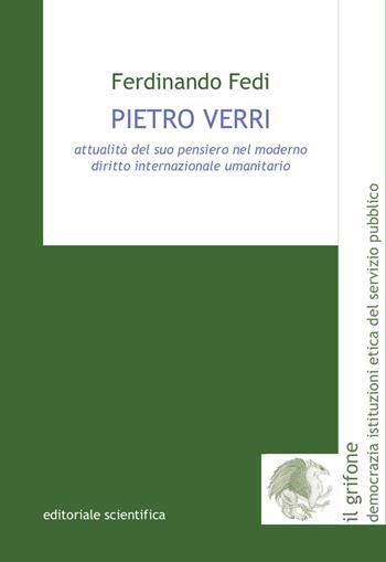 Pietro Verri. Attualità del suo pensiero nel moderno diritto internazionale umanitario - Ferdinando Fedi - Libro Editoriale Scientifica 2021, Il grifone. Democrazia istituzioni etica del servizio pubblico | Libraccio.it