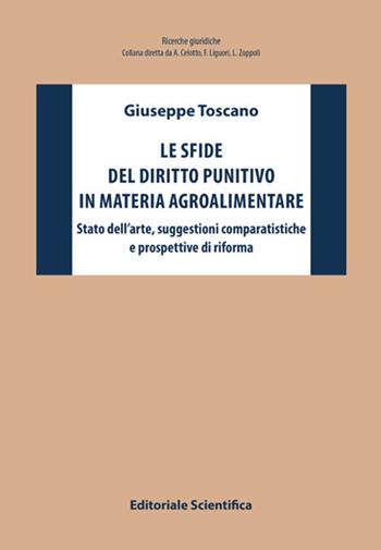Le sfide del diritto punitivo in materia agroalimentare. Stato dell'arte, suggestioni comparatistiche e prospettive di riforma - Giuseppe Toscano - Libro Editoriale Scientifica 2022, Ricerche giuridiche | Libraccio.it