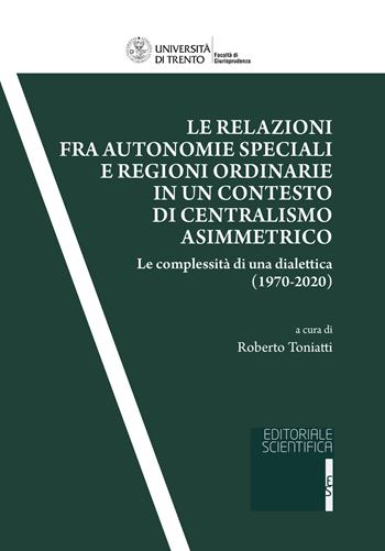 Le relazioni fra autonomie speciali e regioni ordinarie in un contesto di centralismo asimmetrico. Le complessità di una dialettica (1970-2020)  - Libro Editoriale Scientifica 2022, Quaderni della facoltà di giurisprudenza dell'Università di Trento | Libraccio.it