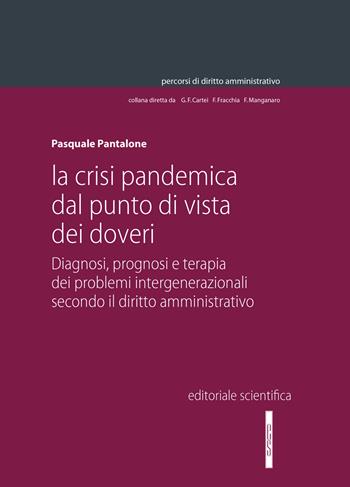 La crisi pandemica dal punto di vista dei doveri. Diagnosi, prognosi e terapia dei problemi intergenerazionali secondo il diritto amministrativo - Pasquale Pantalone - Libro Editoriale Scientifica 2023, Percorsi di diritto amministrativo | Libraccio.it