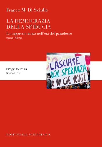 La democrazia della sfiducia. La rappresentanza nell'età del paradosso, 2001-2020 - Franco M. Di Sciullo - Libro Editoriale Scientifica 2022, Progetto polis | Libraccio.it