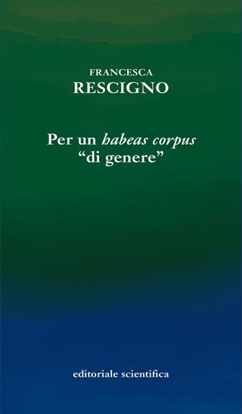Per un «habeas corpus» «di genere» - Francesca Rescigno - Libro Editoriale Scientifica 2022, Sconfinamenti costituzionali | Libraccio.it