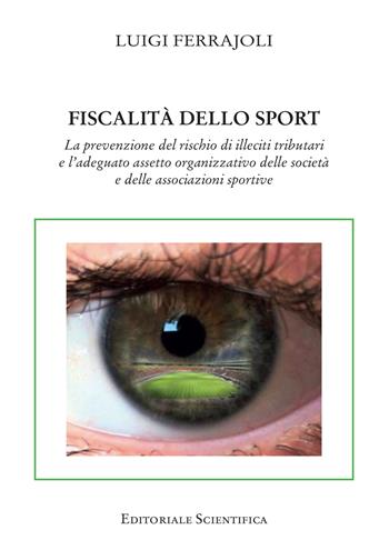 Fiscalità dello sport. La prevenzione del rischio di illeciti tributari e l'adeguato assetto organizzativo delle società e delle associazioni sportive - Luigi Ferrajoli - Libro Editoriale Scientifica 2022, Fuori collana | Libraccio.it