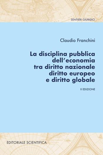 La disciplina pubblica dell'economia tra diritto nazionale diritto europeo e diritto globale - Claudio Franchini - Libro Editoriale Scientifica 2022, Sentieri giuridici | Libraccio.it