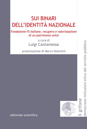 Sui binari dell'identità nazionale. Fondazione FS Italiane, recupero e valorizzazione di un patrimonio unico  - Libro Editoriale Scientifica 2022, Il grifone. Democrazia istituzioni etica del servizio pubblico | Libraccio.it