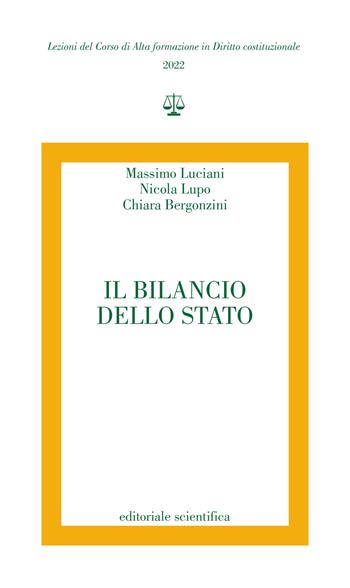 Il bilancio dello Stato - Massimo Luciani, Nicola Lupo, Chiara Bergonzini - Libro Editoriale Scientifica 2022, Lezioni del Corso di Alta formazione in Diritto costituzionale | Libraccio.it