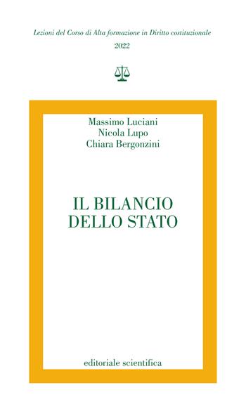 Il bilancio dello Stato - Massimo Luciani, Nicola Lupo, Chiara Bergonzini - Libro Editoriale Scientifica 2022, Lezioni del Corso di Alta formazione in Diritto costituzionale | Libraccio.it