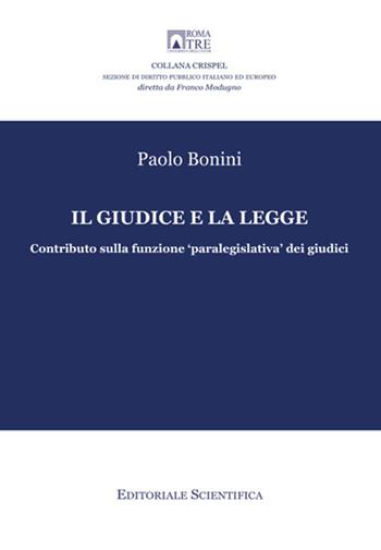 Il giudice e la legge. Contributo sulla funzione «paralegislativa» dei giudici - Paolo Bonini - Libro Editoriale Scientifica 2022, Crispel. Sezione di diritto pubblico italiano ed europeo | Libraccio.it