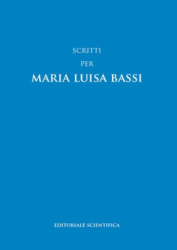 Scritti per Maria Luisa Bassi  - Libro Editoriale Scientifica 2022, Le grandi opere | Libraccio.it