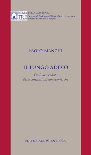 Il lungo addio. Declino e caduta delle costituzioni novecentesche - Paolo Bianchi - Libro Editoriale Scientifica 2022, Crispel. Sezione di diritto pubblico italiano ed europeo | Libraccio.it