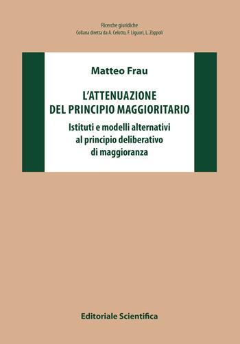 L' attenuazione del principio maggioritario. Istituti e modelli alternativi al principio deliberativo di maggioranza - Matteo Frau - Libro Editoriale Scientifica 2022, Ricerche giuridiche | Libraccio.it