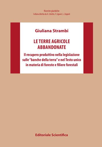 Le terre agricole abbandonate. Il recupero produttivo nella legislazione sulle «banche della terra» e nel Testo unico in materia di foreste e filiere forestali - Giuliana Strambi - Libro Editoriale Scientifica 2022, Ricerche giuridiche | Libraccio.it