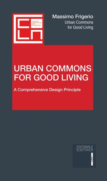 Urban Commons for Good Living. A Comprehensive Design Principle - Massimo Frigerio - Libro Editoriale Scientifica 2023, Studi tecnici e giuridici | Libraccio.it