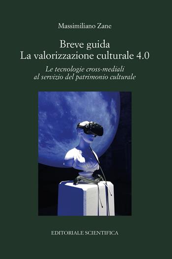 Breve guida. La valorizzazione culturale 4.0. Le tecnologie cross-mediali al servizio del patrimonio culturale - Massimiliano Zane - Libro Editoriale Scientifica 2022, Punto org | Libraccio.it