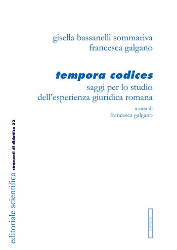 Tempora codices. Saggi per lo studio dell'esperienza giuridica romana - Gisella Bassanelli Sommariva, Francesca Galgano - Libro Editoriale Scientifica 2022, Strumenti di didattica | Libraccio.it
