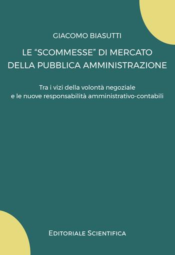 Le «scommesse» di mercato della pubblica amministrazione. Tra i vizi della volontà negoziale e le nuove responsabilità amministrativo-contabili - Giacomo Biasutti - Libro Editoriale Scientifica 2023, Fuori collana | Libraccio.it