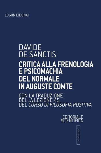 Critica alla frenologia e psicomachia del normale in Auguste Comte. Con la traduzione della lezione 45 del Corso di filosofia positiva - Davide De Sanctis - Libro Editoriale Scientifica 2022, Logon didonai. Saggi | Libraccio.it