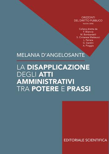 La disapplicazione degli atti amministrativi tra potere e prassi - Melania D'Angelosante - Libro Editoriale Scientifica 2022, Orizzonti del diritto pubblico | Libraccio.it
