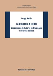 La politica a Corte. L'espansione della Corte costituzionale nell'arena politica