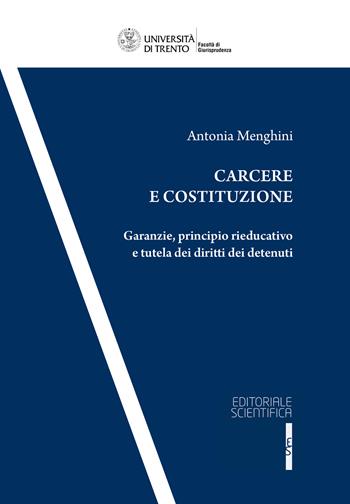 Carcere e costituzione. Garanzie, principio rieducativo e tutela dei diritti dei detenuti - Antonia Menghini - Libro Editoriale Scientifica 2022, Collana della Facoltà di Giurisprudenza dell'Università degli Studi di Trento | Libraccio.it