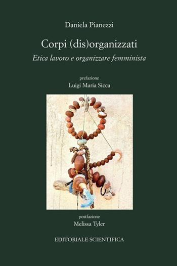 Corpi (dis)organizzati. Etica lavoro e organizzare femminista - Daniela Pianezzi - Libro Editoriale Scientifica 2022, Punto org | Libraccio.it