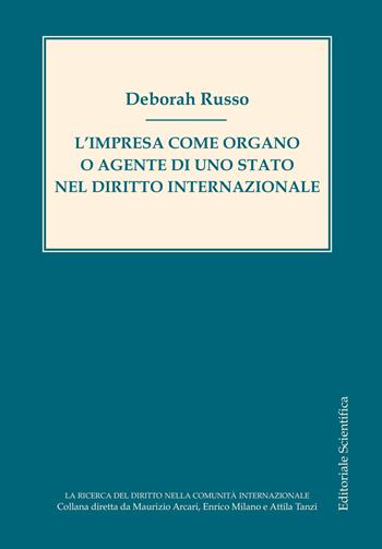 L'impresa come organo o agente di uno Stato nel diritto internazionale - Deborah Russo - Libro Editoriale Scientifica 2023, La ricerca del diritto nella comunità internazionale | Libraccio.it
