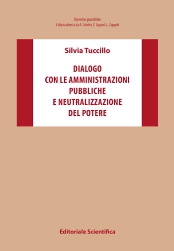 Dialogo con le amministrazioni pubbliche e neutralizzazione del potere - Silvia Tuccillo - Libro Editoriale Scientifica 2023, Ricerche giuridiche | Libraccio.it