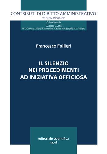 Il silenzio nei procedimenti ad iniziativa officiosa - Francesco Follieri - Libro Editoriale Scientifica 2023, Contributi di diritto amministrativo. Studi e monografie | Libraccio.it