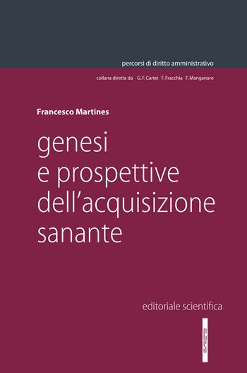 Genesi e prospettive dell'acquisizione sanante - Francesco Martines - Libro Editoriale Scientifica 2023, Percorsi di diritto amministrativo. Monografie | Libraccio.it