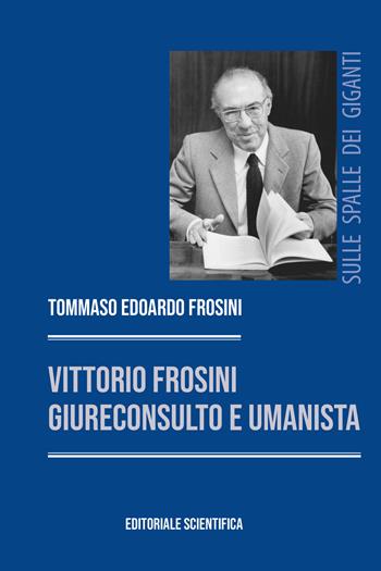 Vittorio Frosini, giureconsulto e umanista - Tommaso Edoardo Frosini - Libro Editoriale Scientifica 2023, Sulle spalle dei giganti | Libraccio.it