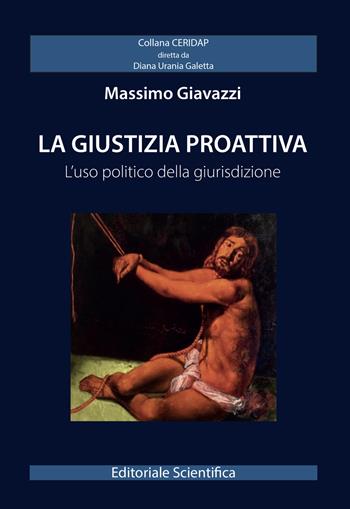 La giustizia proattiva. L'uso politico della giurisdizione - Massimo Giavazzi - Libro Editoriale Scientifica 2023 | Libraccio.it