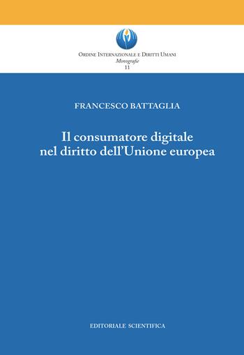 Il consumatore digitale nel diritto dell'Unione europea - Francesco Battaglia - Libro Editoriale Scientifica 2023, Ordine Int. e Diritti Umani. Monografie | Libraccio.it
