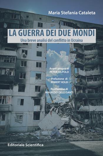 La guerra dei due mondi. Una breve analisi del conflitto in Ucraina - Maria Stefania Cataleta - Libro Editoriale Scientifica 2023, Ricerche giuridiche | Libraccio.it
