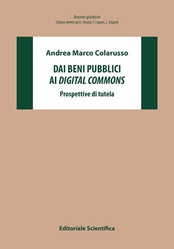 Dai beni pubblici ai digital commons. Prospettive di tutela - Andrea Marco Colarusso - Libro Editoriale Scientifica 2023, Ricerche giuridiche | Libraccio.it