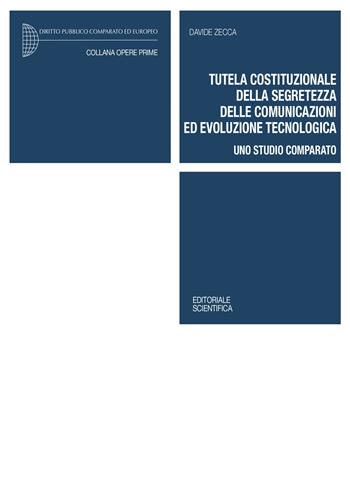 Tutela costituzionale della segretezza delle comunicazioni ed evoluzione tecnologica. Uno studio comparato - Davide Zecca - Libro Editoriale Scientifica 2023, Opere prime | Libraccio.it