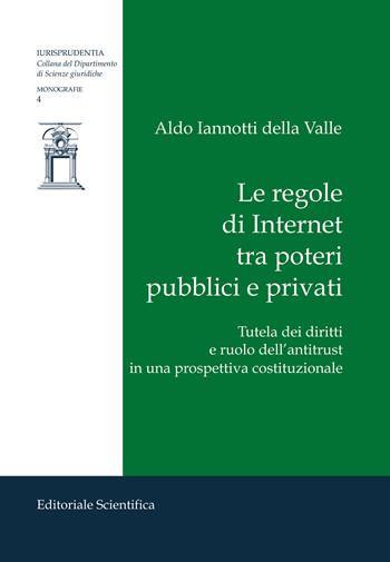 Le regole di Internet tra poteri pubblici e privati. Tutela dei diritti e ruolo dell'antitrust in una prospettiva costituzionale - Aldo Iannotti della Valle - Libro Editoriale Scientifica 2023, Iurisprudentia. Monografie | Libraccio.it